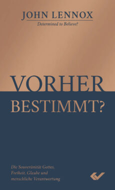 Vorher bestimmt? Die Souveränität Gottes, Freiheit, Glaube und menschliche Verantwortung