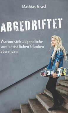 Abgedriftet – Warum sich Jugendliche vom christlichen Glauben abwenden