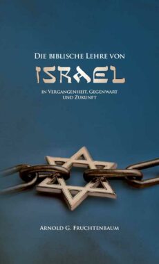 Die biblische Lehre von Israel – in Vergangenheit, Gegenwart und Zukunft (Arnold G. Fruchtenbaum)