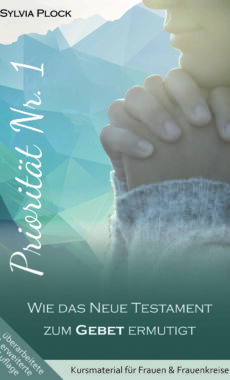 Priorität Nr. 1 – Wie das Neue Testament zum Gebet ermutigt