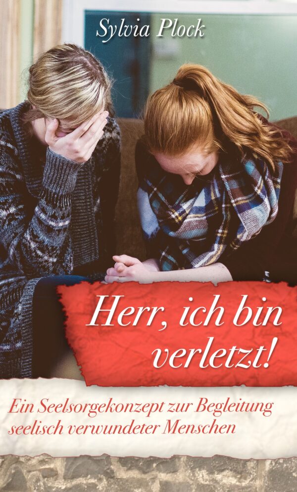 Herr, ich bin verletzt! – Ein Seelsorgekonzept für seelisch verwundete Menschen