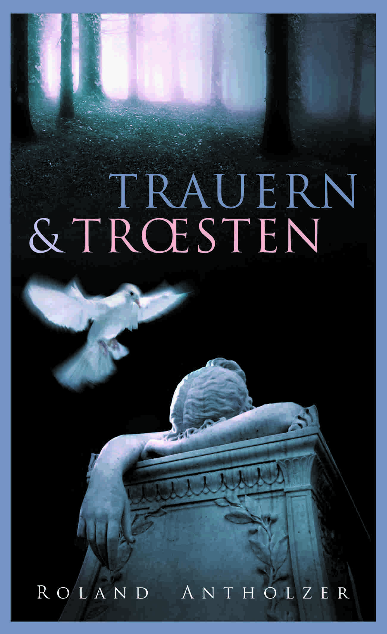 Trauern und Trösten (Roland Antholzer)