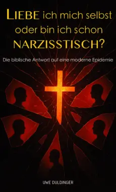 Liebe ich mich selbst oder bin ich schon narzisstisch? – Die biblische Antwort auf eine moderne Epidemie (Uwe Duldinger)