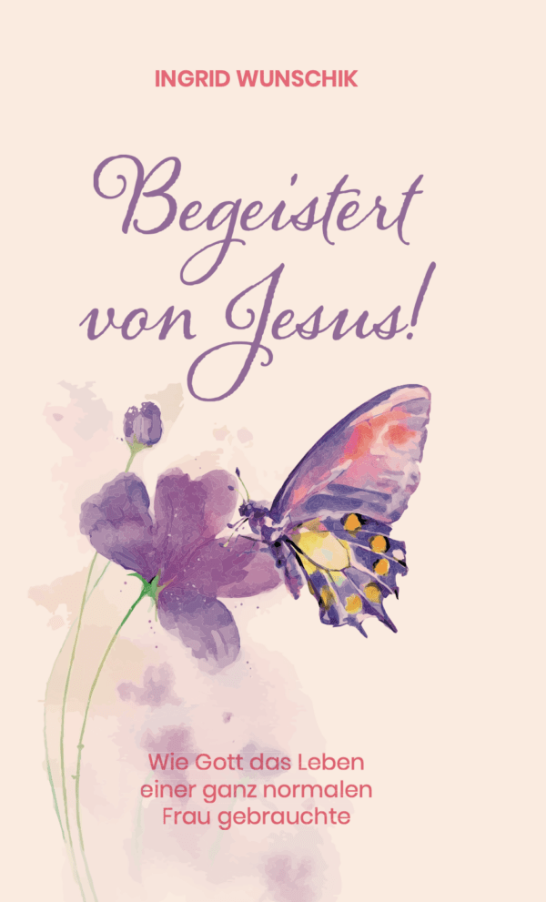 Begeistert von Jesus! (Ingrid Wunschik)